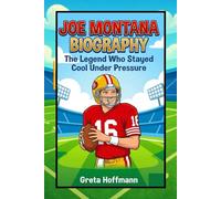 Joe Montana Biography: The Legend Who Stayed Cool Under Pressure