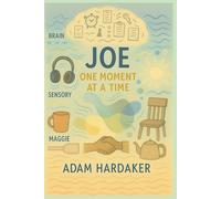Joe: One Moment at a Time: Seeing the World Through Routines, Senses, and Love