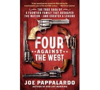 Four Against the West: The True Saga of a Frontier Family That Reshaped the Nation-and Created a Legend