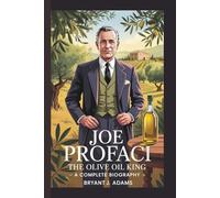 JOE PROFACI: Olive Oil King - A Complete Biography
