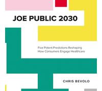 Joe Public 2030: Five Potent Predictions Reshaping How Consumers Engage Healthcare