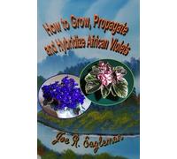 Joe R Eagleman How to Grow, Propagate and Hybridize African Violets (Tascabile)