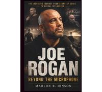 Joe Rogan: Beyond The Microphone: The Inspiring Journey from Stand-Up Comic to Global Influencer
