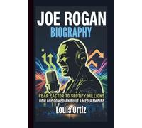 JOE ROGAN BIOGRAPHY: Fear Factor to Spotify Millions - How One Comedian Built a Media Empire