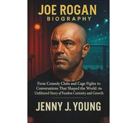 Joe Rogan Biography: From Comedy Clubs and Cage Fights to Conversations That Shaped the World: The Unfiltered Story of Fearless Curiosity and Growth