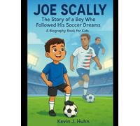 Joe Scally: The Story of a Boy Who Followed His Soccer Dreams.( A Biography book for kids).