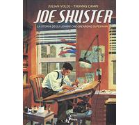 Joe Shuster. La storia degli uomini che crearono Superman