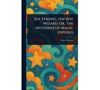 Joe Strong, the Boy Wizard; or, The Mysteries of Magic Exposed