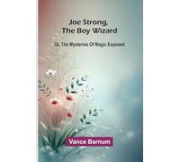 Joe Strong, The Boy Wizard; Or, The Mysteries Of Magic Exposed