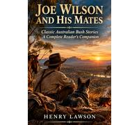 Joe Wilson and His Mates: Classic Australian Bush Stories - A Complete Reader's Companion (Annotated Edition)