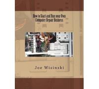 Joe Wisinski How to Start and Run your Own Computer Repair Business (Tascabile)