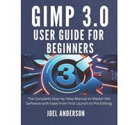 Joel Anderson Gimp 3.0 User Guide For Beginners (Tascabile)