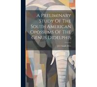 Joel Asaph Alle A Preliminary Study Of The South American Opo (Copertina rigida)