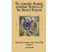 The Secret Doctrine of the Gaon of Vilna Volume II: The Josephic Messiah, Leviathan, Metatron and the Sacred Serpent: Volume 2