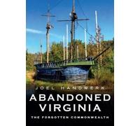 Joel Handwerk Abandoned Virginia: The Forgotten Commonwealth (Tascabile)