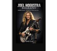 JOEL HOEKSTRA BIOGRAPHY: Amplified Dreams - The Journey of a Modern Guitar Hero.