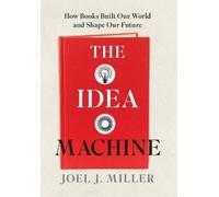The Idea Machine: How Books Built Our World and Shape Our Future