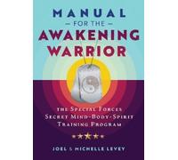 Manual for the Awakening Warrior: The Special Forces Secret Mind-Body-Spirit Training Program