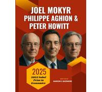 Joel Mokyr, Philippe Aghion, and Peter Howitt: The Growth Makers: Inside the Minds of the Economists Who Redefined Innovation