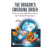 Joel Ng The Dragon's Emerging Order: Sino-centric Multilatera (Copertina rigida)