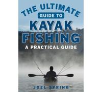 Joel Spring The Ultimate Guide to Kayak Fishing (Tascabile) Ultimate Guides