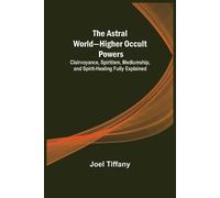 Joel Tiffany The Astral World-Higher Occult Powers; Clairvoyance, Sp (Tascabile)