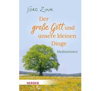 Jörg Zink Der große Gott und unsere kleinen Dinge: Meditationen (Tascabile)