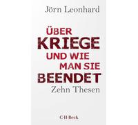 Jörn Leonhard Über Kriege und wie man sie beendet: Zehn Thesen (Beck (Tascabile)