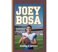 JOEY BOSA: The Inspiring Story of a Kid Who Worked Hard, Played Fair, and Never Gave Up - A Motivational Biography for Young Readers.