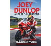 Joey Dunlop: A Life at Full Throttle: Remembering a TT Legend