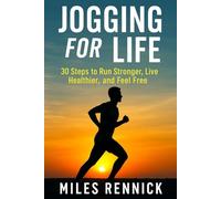 Jogging for Life: 30 Steps to Run Stronger, Live Healthier, and Feel Free