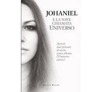 JOHANIEL E LA NAVE CHIAMATA UNIVERSO: Avresti mai pensato di avere come alleato l’Universo intero? Libro sugli angeli, romanzo spirituale.