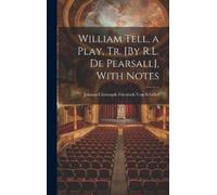 Johann Christoph F William Tell, a Play, Tr. [By R.L. De Pea (Copertina rigida)