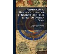Johann Georg Hamann's, des Magus in Norden, Leben und Schriften, Dritter Band
