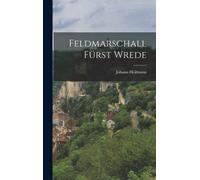 Johann Heilmann (Ritter Von) Feldmarschall Fürst Wrede (Copertina rigida)