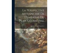 Johann Heinrich L La Perspective Affranchie De L'embaras Du Plan Géo (Tascabile)