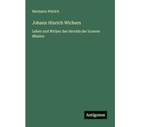 Johann Hinrich Wichern: Leben und Wirken des Herolds der Inneren Mission