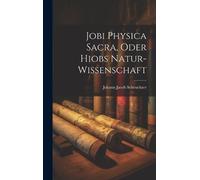 Johann Jacob Sche Jobi Physica Sacra, Oder Hiobs Natur-Wissen (Copertina rigida)