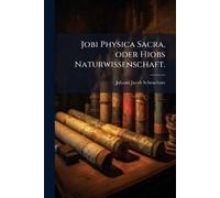 Johann Jacob Scheuch Jobi Physica Sacra, oder Hiobs Naturwissenscha (Tascabile)