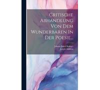 Johann Jakob Bodme Critische Abhandlung Von Dem Wunderbaren (Copertina rigida)