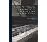 Johann Joseph F Gradus Ad Parnassum Sive Manuductio Ad Compositionem (Tascabile)