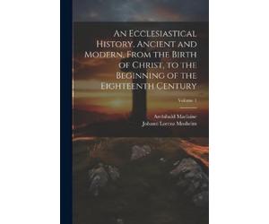 Johann Lorenz M An Ecclesiastical History, Ancient and Modern, From (Tascabile)
