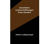 Johann Ludwig Casper Gerichtliche Leichen-Oeffnungen. Erstes Hundert (Tascabile)