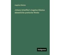 Johann Scheffler's Angelus Silesius sämmtliche poetische Werke