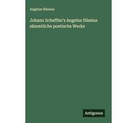 Johann Scheffler's Angelus Silesius sämmtliche poetische Werke