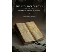 Johann Scheibel The Sixth Book of Moses and The Seventh Book of Mose (Tascabile)