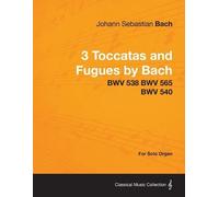 Johann Sebastia 3 Toccatas and Fugues by Bach - BWV 538 BWV 565 BWV (Tascabile)