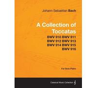 Johann Sebastia A Collection of Toccatas - For Solo Piano - BWV 910 (Tascabile)