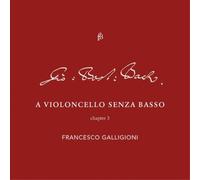 Johann Sebastia Francesco Galligioni: A Violoncello Senza Basso: Chapter 3 (CD)