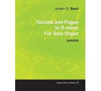 Johann Sebastia Toccata and Fugue In D Minor By J. S. Bach For Solo (Tascabile)